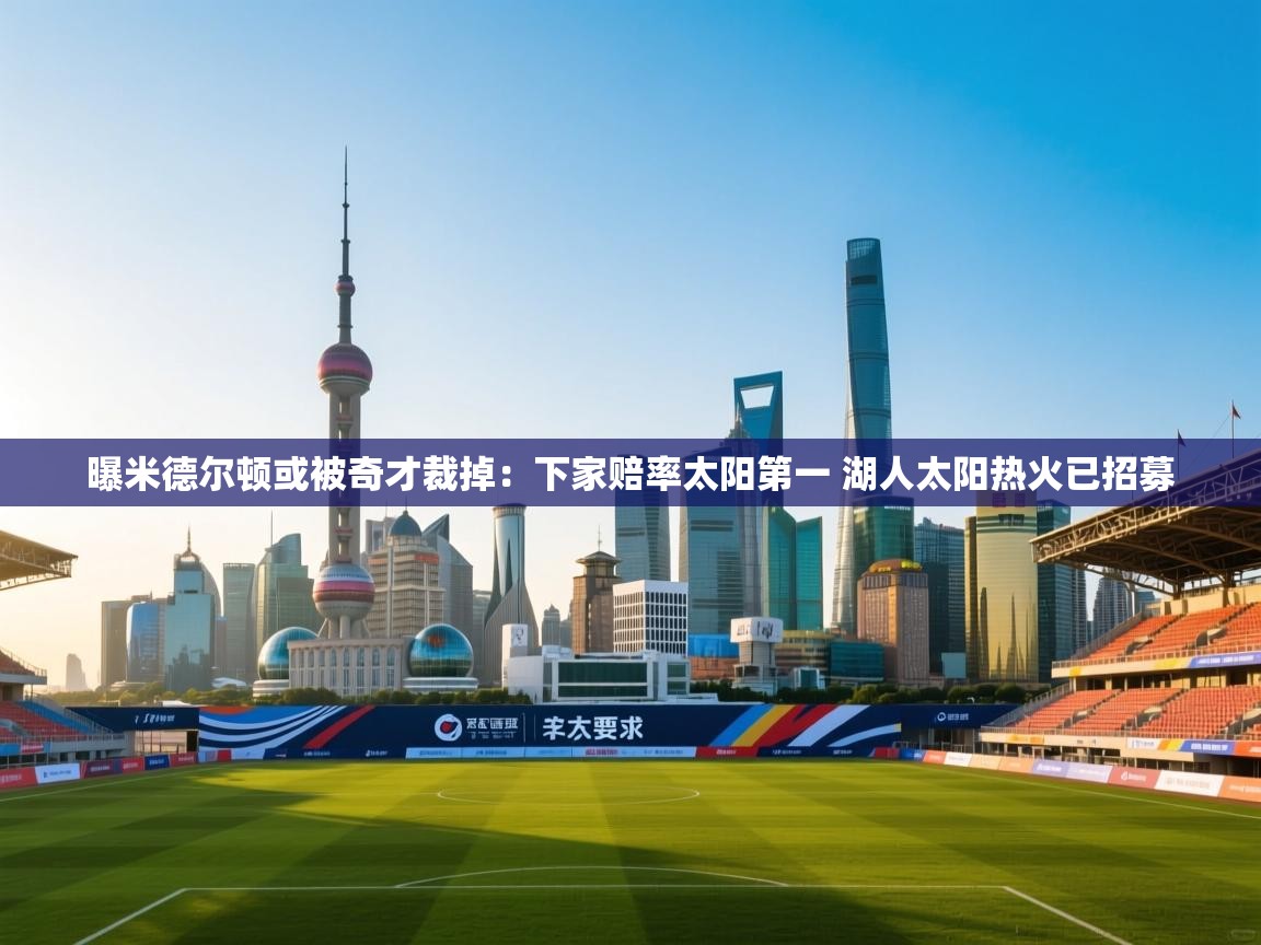 曝米德尔顿或被奇才裁掉:下家赔率太阳第一 湖人太阳热火已招募 第2张