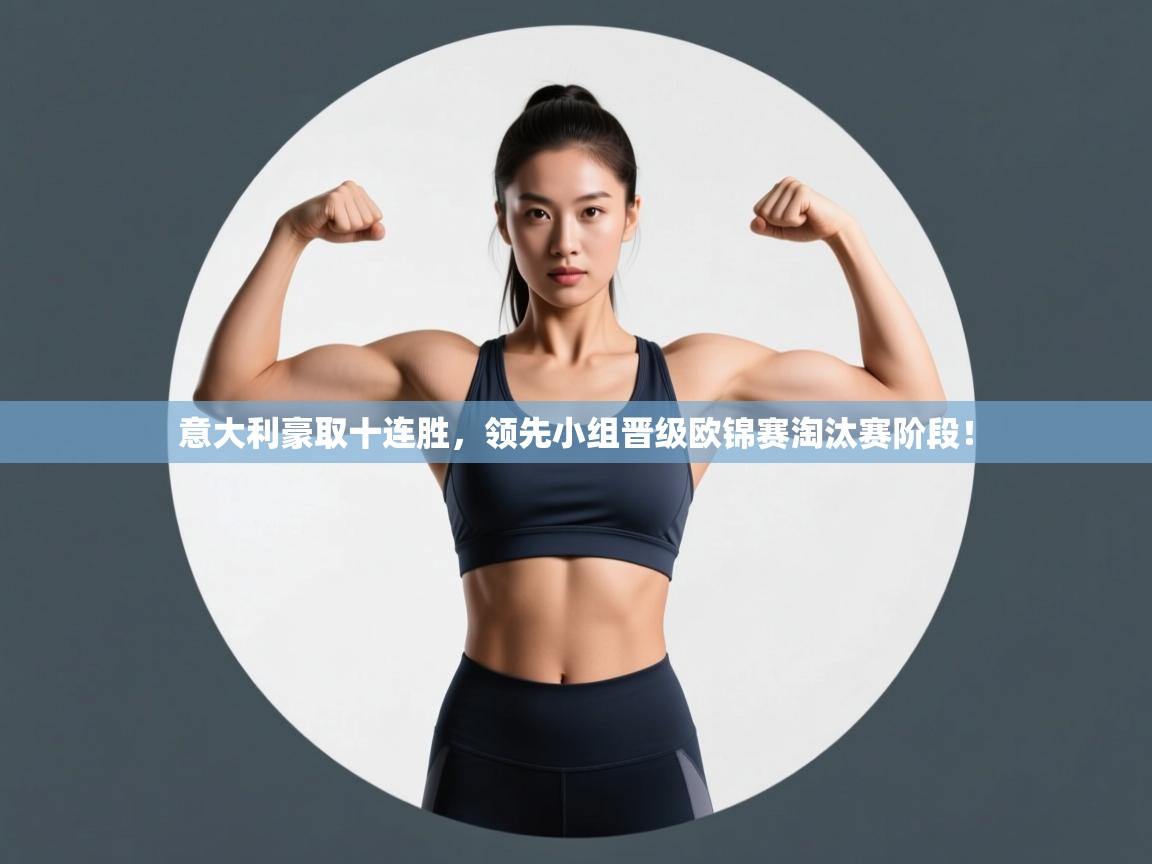 意大利豪取十连胜,领先小组晋级欧锦赛淘汰赛阶段! 第2张